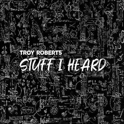 Troy Roberts - Stuff I Heard  