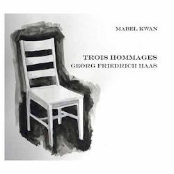 Mabel Kwan - George Friedrich Haas: Trois Hommages  