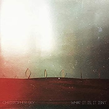 Christopher Sky - What It is, It isn’t  
