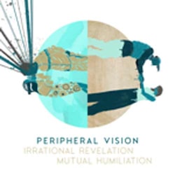Peripheral Vision - Irrational Revelation & Mutual Humiliation  