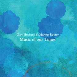 Gary Husband & Markus Reuter - Music Of Our Times  