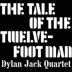 Dylan Jack Quartet - The Tale Of The Twelve-Foot Man  