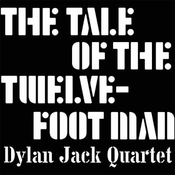 Dylan Jack Quartet - The Tale Of The Twelve-Foot Man  