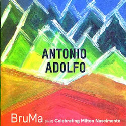 Antonio Adolfo - BruMa: Celebrating Milton Nascimento  