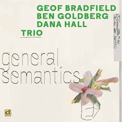 Geof Bradfield/Ben Goldberg/Dana Hall - General Semantics  