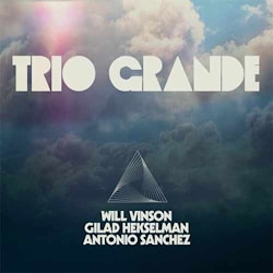 Will Vinson / Gilad Hekselman / Antonio Sanchez - Trio Grande  