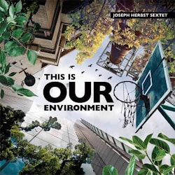 Joseph Herbst Sextet - This Is Our Environment  