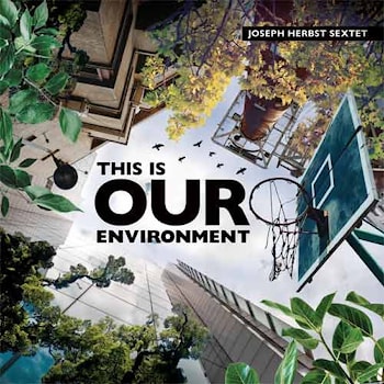 Joseph Herbst Sextet - This Is Our Environment  