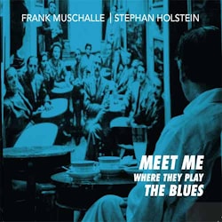 Frank Muschalle / Stephan Holstein - Meet Me Where They Play The Blues  