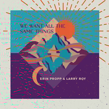 Erin Propp & Larry Roy - We Want All The Same Things  