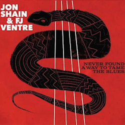 Jon Shain & FJ Ventre - Never Found a Way to Tame the Blues  