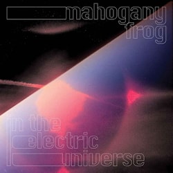 Mahogany Frog - In The Electric Universe  