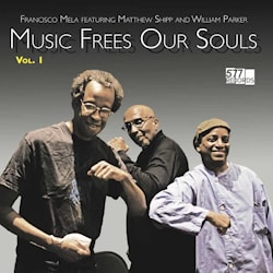 Francisco Mela feat. William Parker and Matthew Shipp - Music Frees Our Souls, Vol. 1  