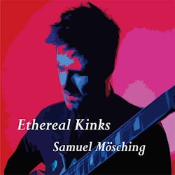 Samuel Mösching - Ethereal Kinks  