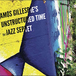 Amos Gillespie - Unstructured Time For Jazz Septet  
