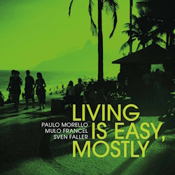 Morello / Francel / Faller - Living is easy, mostly  
