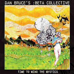Dan Bruce’s :beta collective - Time To Mind the Mystics  