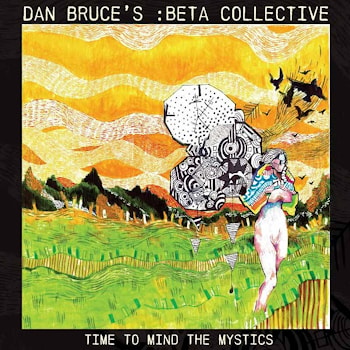 Dan Bruce’s :beta collective - Time To Mind the Mystics  