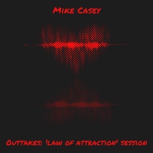 Mike Casey - Outtakes: ‘Law of Attraction’ Sessions  