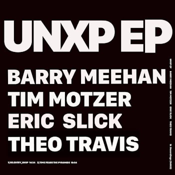 Barry Meehan / Tim Motzer / Eric Slick / Theo Travis - UNXP EP  