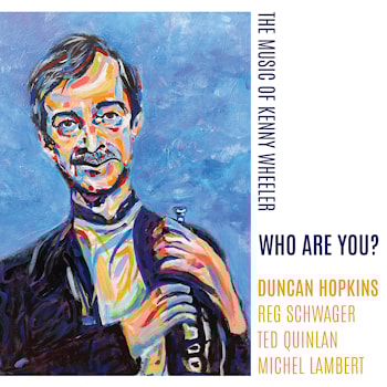 Duncan Hopkins - Who Are You? The Music of Kenny Wheeler  