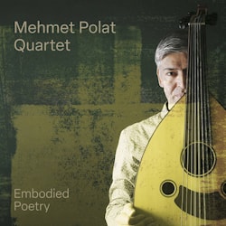 Mehmet Polat Quartet - Embodied Poetry  