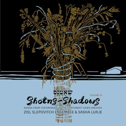 Zisl Slepovitch Ensemble & Sasha Lurje - Shotns – Shadows. Songs from Testimonies in the Fortunoff Video Archive, Volume III  