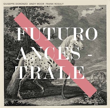 Giuseppe Doronzo / Andy Moor / Frank Rosaly - Futuro Ancestrale  