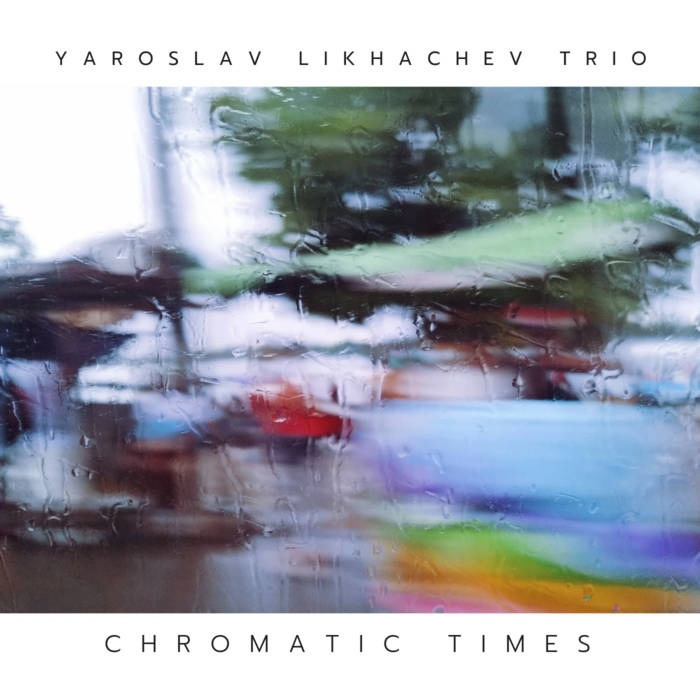 Yaroslav Likhachev Trio - Chromatic Times  