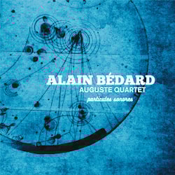 Alain Bédard Auguste Quartet - Particules Sonores  