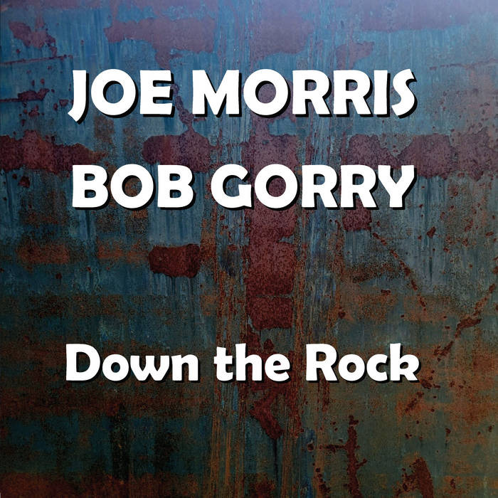 Joe Morris / Bob Gorry - Down The Rock  