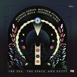 Michael Sarian / Matthew Putman / Ledian Mola / Federico Ughi - The Sea, The Space, and Egypt, Vol. 1  
