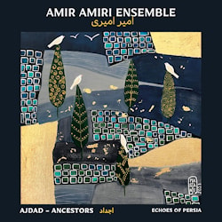 Amir Amiri Ensemble - Ajdad – Ancestors. Echoes of Persia  