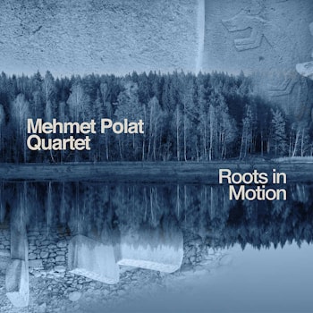 Mehmet Polat Quartet - Roots in Motion  